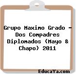 Grupo Maximo Grado – Dos Compadres Diplomados (Mayo & Chapo) 2011