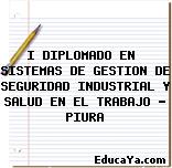 I DIPLOMADO EN  SISTEMAS DE GESTION DE SEGURIDAD INDUSTRIAL Y SALUD EN EL TRABAJO – PIURA