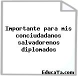 Importante para mis conciudadanos salvadorenos diplomados