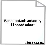 Para estudiantes y licenciados?