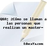 Q&A: ¿Cómo se llaman a las personas que realizan un master?