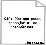 Q&A: ¿De que puedo trabajar si se matemáticas?