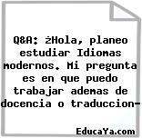 Q&A: ¿Hola, planeo estudiar Idiomas modernos. Mi pregunta es en que puedo trabajar ademas de docencia o traduccion?