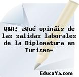 Q&A: ¿Qué opináis de las salidas laborales de la Diplomatura en Turismo?