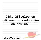 Q&A: ¿Títulos en idiomas o traducción en México?