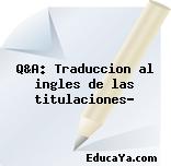 Q&A: Traduccion al ingles de las titulaciones?