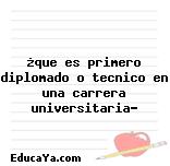 ¿que es primero diplomado o tecnico en una carrera universitaria?