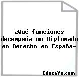 ¿Qué funciones desempeña un Diplomado en Derecho en España?