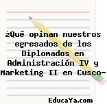 ¿Qué opinan nuestros egresados de los Diplomados en Administración IV y Marketing II en Cusco?