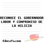 RECONOCE EL GOBERNADOR LABOR Y COMPROMISO DE LA MILICIA