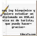 soy ing bioquimico y quiero estudiar un diplomado en USA,mi visa es de turista, que puedo hacer? gracias?