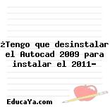 ¿Tengo que desinstalar el Autocad 2009 para instalar el 2011?