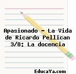 Apasionado – La Vida de Ricardo Pellican 3/8: La docencia