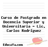 Curso de Postgrado en Docencia Superior y Universitaria – Lic. Carlos Rodríguez