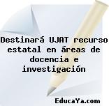 Destinará UJAT recurso estatal en áreas de docencia e investigación