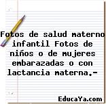 Fotos de salud materno infantil Fotos de niños o de mujeres embarazadas o con lactancia materna.?