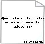 ¿Qué salidas laborales actuales tiene la filosofía?