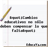 "Cambios educativos no sólo deben compensar lo que falta"