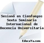 Sesionó en Cienfuegos Sexto Seminario Internacional de Docencia Universitaria