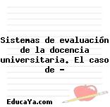 Sistemas de evaluación de la docencia universitaria. El caso de …