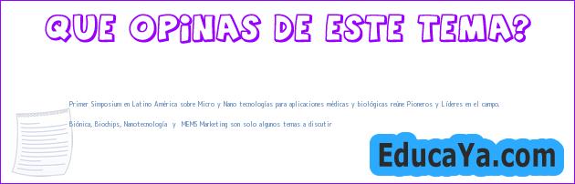 Primer Simposium en Latino América sobre Micro y Nano tecnologías para aplicaciones médicas y biológicas reúne Pioneros y Líderes en el campo.

Biónica, Biochips, Nanotecnología  y  MEMS Marketing son solo algunos temas a discutir