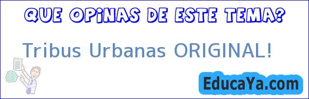 Tribus Urbanas ORIGINAL!