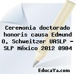 Ceremonia doctorado honoris causa Edmund O. Schweitzer UASLP – SLP México 2012 0904