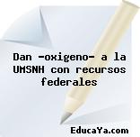 Dan “oxigeno” a la UMSNH con recursos federales