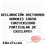 DECLARACIÓN DOCTORADO HONORIS CAUSA (UNIVERSIDAD PARTICULAR DE CHICLAYO)