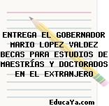 ENTREGA EL GOBERNADOR MARIO LOPEZ VALDEZ BECAS PARA ESTUDIOS DE MAESTRÍAS Y DOCTORADOS EN EL EXTRANJERO