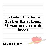 Estados Unidos e Itaipu Binacional firman convenio de becas