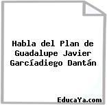 Habla del Plan de Guadalupe Javier Garcíadiego Dantán