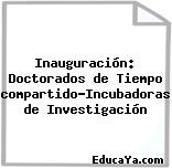 Inauguración: Doctorados de Tiempo compartido-Incubadoras de Investigación