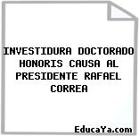 INVESTIDURA DOCTORADO HONORIS CAUSA AL PRESIDENTE RAFAEL CORREA