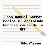 Joan Manuel Serrat recibe el doctorado honoris causa de la UPF