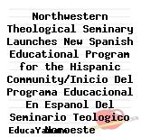 Northwestern Theological Seminary Launches New Spanish Educational Program for the Hispanic Community/Inicio Del Programa Educacional En Espanol Del Seminario Teologico Noroeste