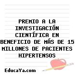 PREMIO A LA INVESTIGACIÓN CIENTÍFICA EN BENEFICIO DE MÁS DE 15 MILLONES DE PACIENTES HIPERTENSOS