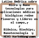 Primer Simposium en Latino América sobre Micro y Nano tecnologías para aplicaciones médicas y biológicas reúne Pioneros y Líderes en el campo.

Biónica, Biochips, Nanotecnología  y  MEMS Marketing son solo algunos temas a discutir