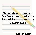 Se nombró a Andrés Ordóñez como Jefe de la Unidad de Asuntos Culturales