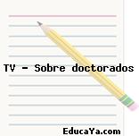 TV – Sobre doctorados