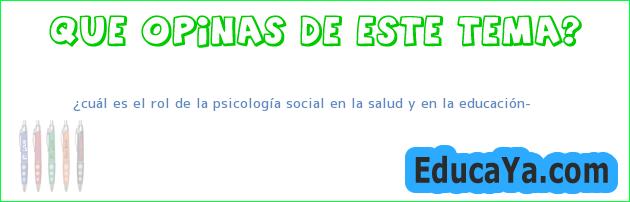 ¿cuál es el rol de la psicología social en la salud y en la educación?