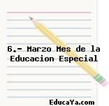 6.- Marzo Mes de la Educacion Especial