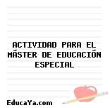 ACTIVIDAD PARA EL MÁSTER DE EDUCACIÓN ESPECIAL