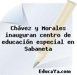 Chávez y Morales inauguran centro de educación especial en Sabaneta