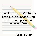 ¿cuál es el rol de la psicología social en la salud y en la educación?