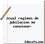 ¿cual regimen de jubilacion me conviene?