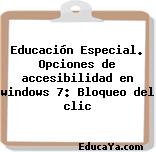 Educación Especial. Opciones de accesibilidad en windows 7: Bloqueo del clic