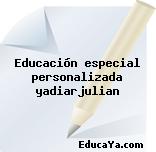 Educación especial personalizada yadiarjulian