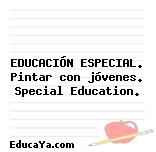 EDUCACIÓN ESPECIAL. Pintar con jóvenes. Special Education.