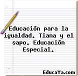 Educación para la igualdad. Tiana y el sapo. Educación Especial.